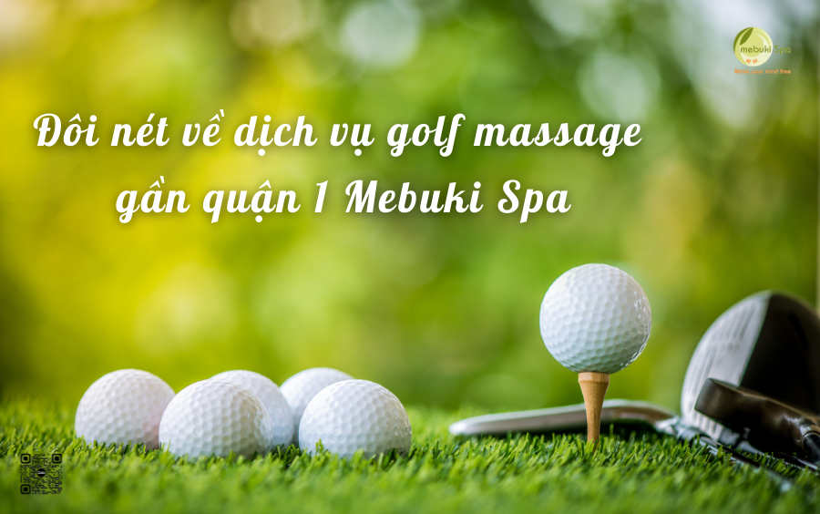 Đôi nét về dịch vụ golf massage gần quận 1 Mebuki Spa